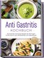 Anti Gastritis Kochbuch: Die leckersten Schonkost Rezepte der Reizmagen Ernährung für mehr Wohlbefinden und Lebensfreude - inkl.
