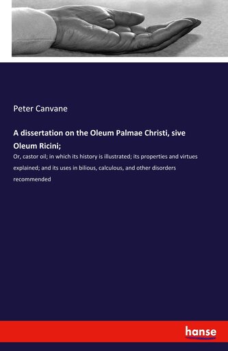 A dissertation on the Oleum Palmae Christi, sive Oleum Ricini;