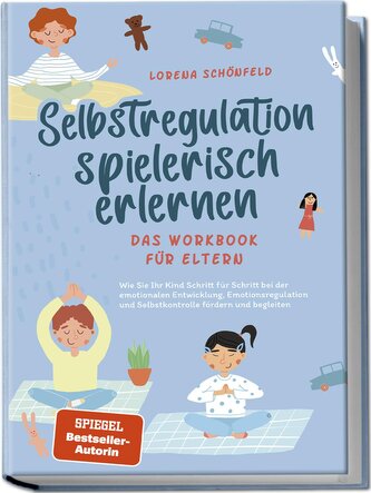 Selbstregulation spielerisch erlernen - Das Workbook für Eltern: Wie Sie Ihr Kind Schritt für Schritt bei der emotionalen Entwic