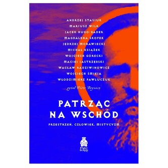 Patrząc na Wschód. Przestrzeń człowiek mistycyzm Patrząc na Wschód. Przestrzeń człowiek mistycyzm