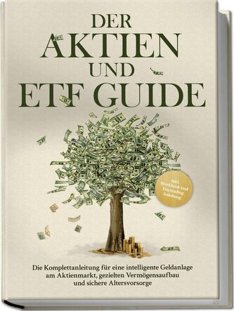 Der Aktien und ETF Guide: Die Komplettanleitung für eine intelligente Geldanlage am Aktienmarkt, gezielten Vermögensaufbau und s