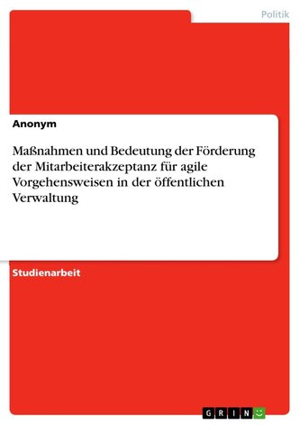 Maßnahmen und Bedeutung der Förderung der Mitarbeiterakzeptanz für agile Vorgehensweisen in der öffentlichen Verwaltung