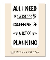 Magnetická záložka - All I Need Is A Lot Of Caffeine and A Lot Of Planning