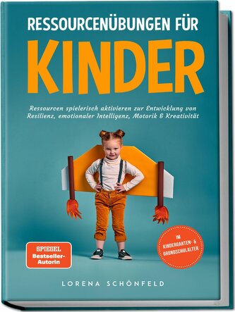 Ressourcenübungen für Kinder: Ressourcen spielerisch aktivieren zur Entwicklung von Resilienz, emotionaler Intelligenz, Motorik