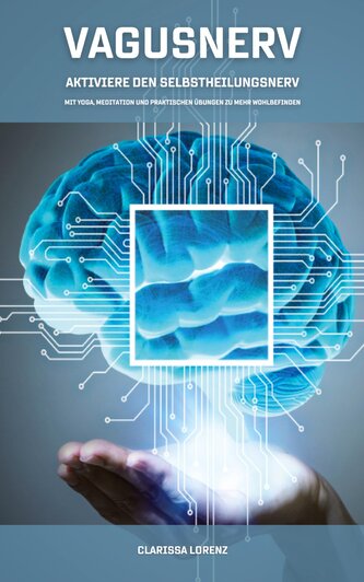 Vagusnerv - Aktiviere den Selbstheilungsnerv: Mit Yoga, Meditation und praktischen Übungen zu mehr Wohlbefinden