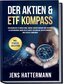 Der Aktien & ETF Kompass: Ein Wegweiser zu Wohlstand, hohem Lebensstandard und sicherer Altersvorsorge durch intelligente Geldan