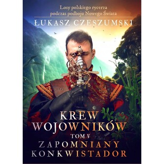 Krew wojowników tom V: Zapomniany konkwistador Krew wojowników tom V: Zapomniany konkwistador