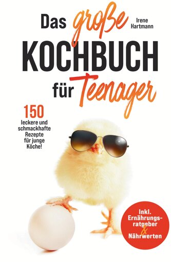 Das große Kochbuch für Teenager! 150 leckere und schmackhafte Rezepte für junge Köche!