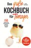 Das große Kochbuch für Teenager! 150 leckere und schmackhafte Rezepte für junge Köche!