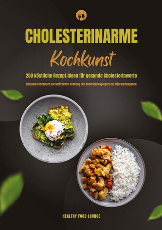 Cholesterinarme Kochkunst: 250 köstliche Rezept-Ideen für gesunde Cholesterinwerte (Gesundes Kochbuch zur natürlichen Senkung de