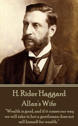 H. Rider Haggard - Allan's Wife: "Wealth is good, and if it comes our way we will take it; but a gentleman does not sell himself