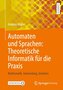 Automaten und Sprachen: Theoretische Informatik für die Praxis