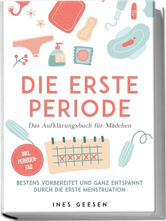 Die erste Periode - Das Aufklärungsbuch für Mädchen: Bestens vorbereitet und ganz entspannt durch die erste Menstruation - inkl.