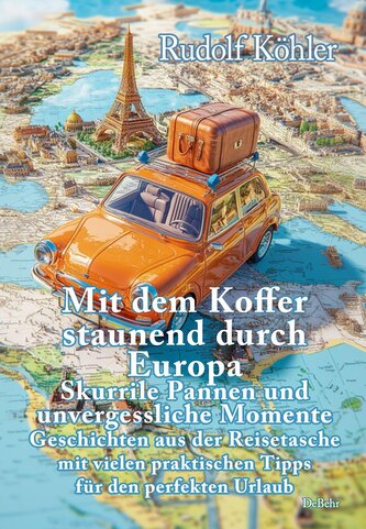 Mit dem Koffer staunend durch Europa - Skurrile Pannen und unvergessliche Momente eines Reisenden - Geschichten aus der Reisetas
