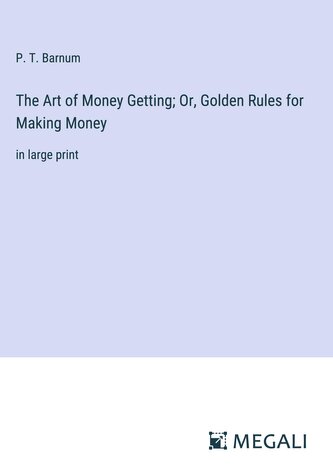 The Art of Money Getting; Or, Golden Rules for Making Money