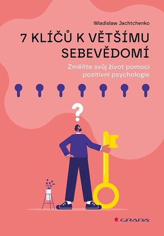 7 klíčů k většímu sebevědomí - Změňte svůj život pomocí pozitivní psychologie 7 klíčů k většímu sebevědomí - Změňte svůj život pomocí pozitivní psychologie