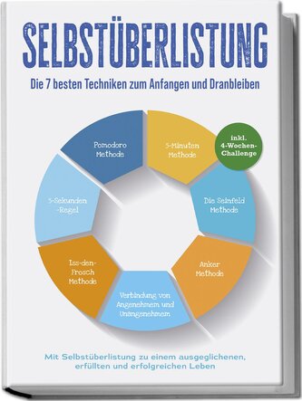 Selbstüberlistung: Die 7 besten Techniken zum Anfangen und Dranbleiben - Mit Selbstüberlistung zu einem ausgeglichenen, erfüllte