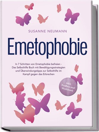 Emetophobie: In 7 Schritten von Emetophobie befreien - Das Selbsthilfe Buch mit Bewältigungsstrategien und Überwindungstipps zur