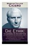 Die Ethik: Gesammelte Schriften (Vom höchsten Gut und vom größten Übel + Von den Pflichten + Cato oder Von dem Greisenalter + Lä