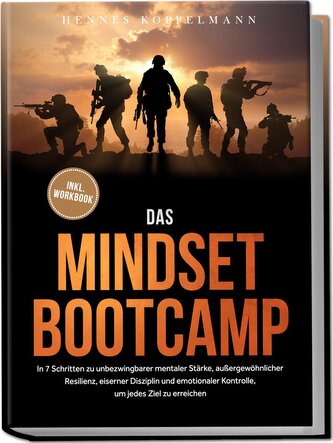 Das Mindset Bootcamp: In 7 Schritten zu unbezwingbarer mentaler Stärke, außergewöhnlicher Resilienz, eiserner Disziplin und emot