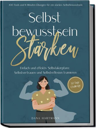 Selbstbewusstsein stärken: 100 Tools und 6 Minuten Übungen für ein starkes Selbstbewusstsein | Einfach und effektiv Selbstakzept