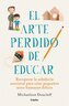 El Arte Perdido de Educar / Hunt, Gather, Parent: What Ancient Cultures Can Teach Us about the Lost Art of Raising Happy, Helpfu