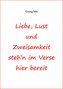 Liebe, Lust und Zweisamkeit steh´n im Verse hier bereit