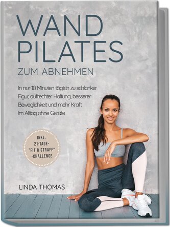 Express Wandpilates zum Abnehmen: In nur 10 Minuten täglich zu schlanker Figur, aufrechter Haltung, besserer Beweglichkeit und m