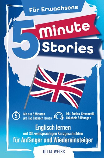5 Minute Stories für Erwachsene: Englisch lernen mit 30 zweisprachigen Kurzgeschichten (inkl. Audios, Grammatik, Übungen & Vokab