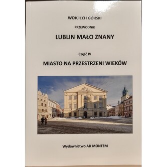 Lublin mało znany część IV. Miasto na przestrzeni wieków Lublin mało znany część IV. Miasto na przestrzeni wieków