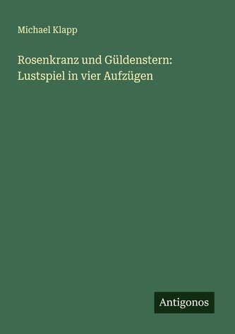 Rosenkranz und Güldenstern: Lustspiel in vier Aufzügen
