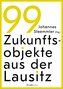 99 Zukunftsobjekte aus der Lausitz