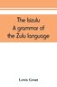 The Isizulu. A grammar of the Zulu language