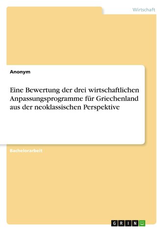 Eine Bewertung der drei wirtschaftlichen Anpassungsprogramme für Griechenland aus der neoklassischen Perspektive