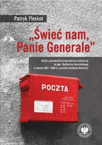 „Świeć nam, Panie Generale”. Wybór prywatnej korespondencji nadsyłanej do gen. Wojciecha Jaruzelskiego w latach 1982–1