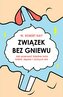 Związek bez gniewu. Jak przerwać błędne koło kłótni, dąsów i cichych dni
