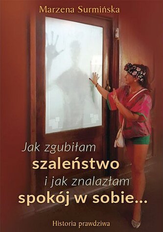 Jak zgubiłam szaleństwo i jak znalazłam spokój w sobie… Historia prawdziwa