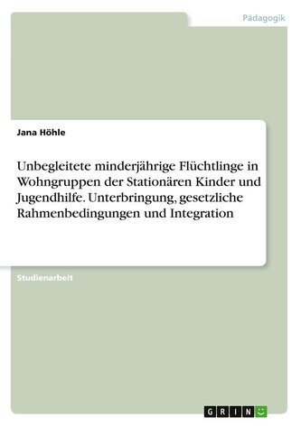 Unbegleitete minderjährige Flüchtlinge in Wohngruppen der Stationären Kinder und Jugendhilfe. Unterbringung, gesetzliche Rahmenb