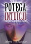Potęga intuicji. Odkryj moc wewnętrznego umysłu