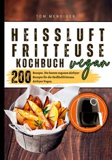 Heißluftfritteuse Kochbuch Vegan¿200 Rezepte