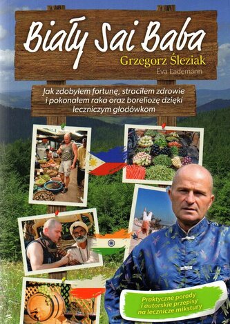 Biały Sai Baba. Jak zdobyłem fortunę, straciłem zdrowie i pokonałem raka oraz boreliozę dzięki leczniczym głodówkom