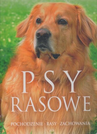 Psy rasowe. Pochodzenie, rasy, zachowania Psy rasowe. Pochodzenie, rasy, zachowania