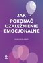 Jak pokonać uzależnienie emocjonalne