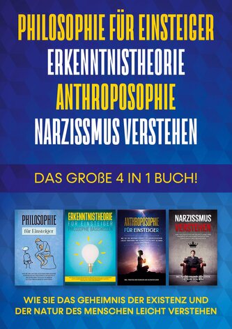 Philosophie für Einsteiger | Erkenntnistheorie | Anthroposophie | Narzissmus verstehen - Das große 4 in 1 Buch: Wie Sie das Gehe