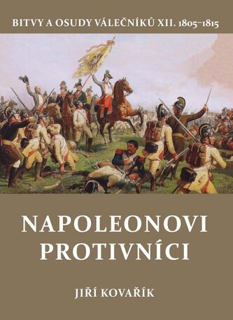Napoleonovi protivníci - Bitvy a osudy válečníků XII.