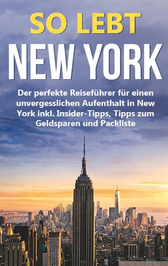 So lebt New York: Der perfekte Reiseführer für einen unvergesslichen Aufenthalt in New York inkl. Insider-Tipps, Tipps zum Gelds
