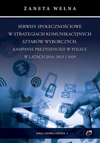 Serwisy społecznościowe w strategiach komunikacyjnych sztabów wyborczych. Kampanie prezydenckie w Polsce w latach 2010, 2015