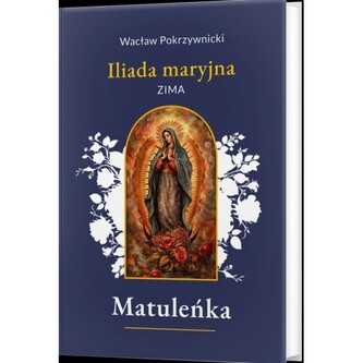 Matuleńka /Iliada maryjna Tom 1. Zima