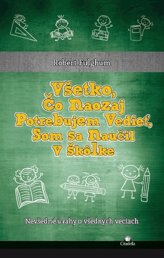 Všetko, čo naozaj potrebujem vedieť, som sa naučil v škôlke Všetko, čo naozaj potrebujem vedieť, som sa naučil v škôlke
