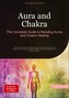 Aura and Chakra: The Complete Guide to Reading Auras and Chakra Healing
